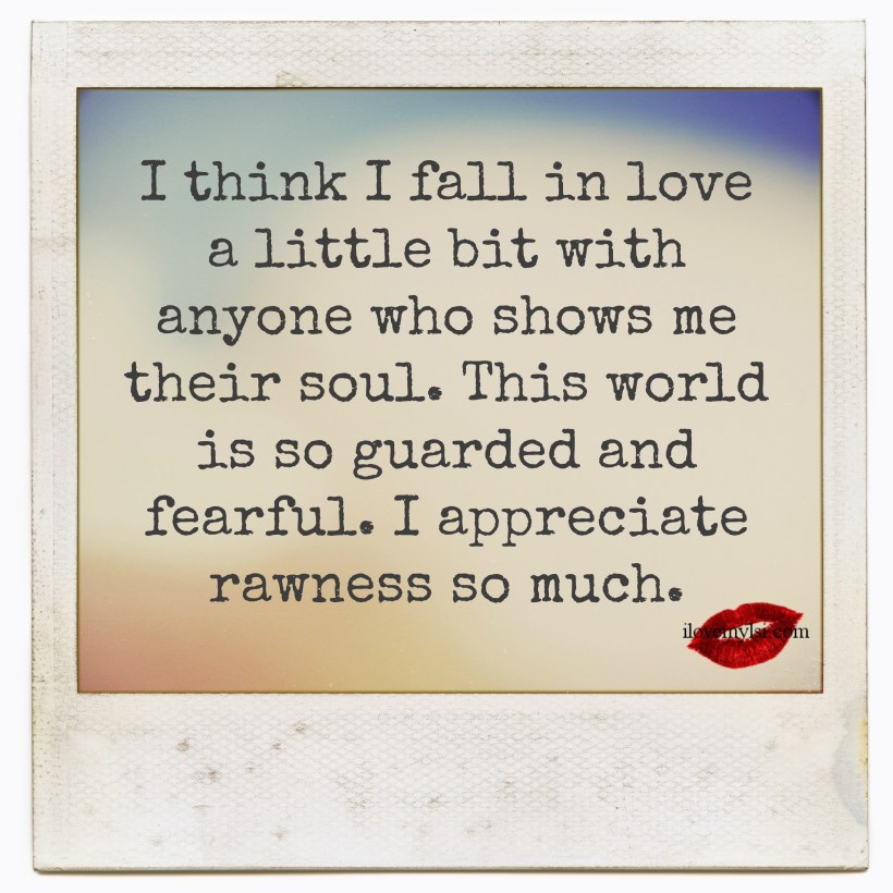 I-think-I-fall-in-love-a-little-bit-with-anyone-who-shows-me-their-soul